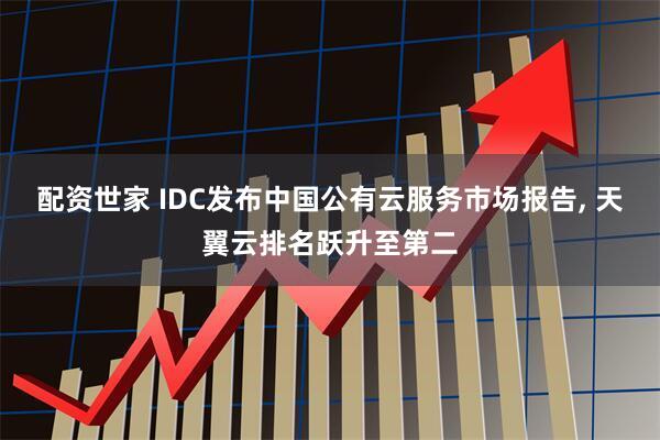 配资世家 IDC发布中国公有云服务市场报告, 天翼云排名跃升至第二